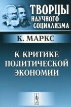 Карл Маркс - К критике политической экономии