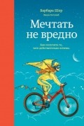  - Мечтать не вредно. Как получить то, чего действительно хочешь