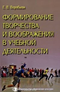Елена Воробьева - Формирование творчества и воображения в учебной деятельности
