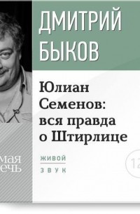 Дмитрий Быков - Юлиан Семенов: вся правда о Штирлице