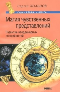 Сергей Хольнов - Магия чувственных представлений. Развитие неординарных способностей