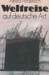 Alfred Andersch - Weltreise auf deutsche Art