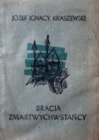 Józef Ignacy Kraszewski - Bracia Zmartwychwstańcy