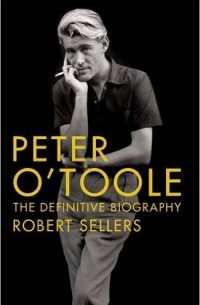 Robert Sellers - Peter O'Toole: The Definitive Biography