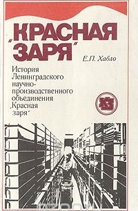 Евгений Хабло - "Красная заря": История Ленинградского научно-производственного объединения "Красная заря"