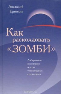 Анатолий Ермолин - Как расколдовать "зомби". Либеральное воспитание против тоталитарных стереотипов