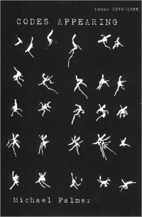 Michael Palmer - Codes Appearing: Poems 1979-1988
