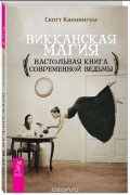 Скотт Каннингем - Викканская магия. Настольная книга современной ведьмы