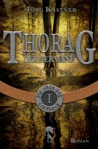 Йорг Кастнер - Thorag der Germane: Folge 1 der 12-teiligen Romanserie Die Saga der Germanen