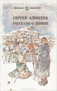 Сергей Алексеев - Рассказы о Ленине