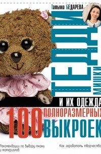 Татьяна Бедарева - Мишки Тедди и их одежда. 100 полноразмерных выкроек