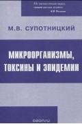 Михаил Супотницкий - Микроорганизмы, токсины и эпидемии