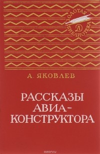 Александр Яковлев - Рассказы авиаконструктора