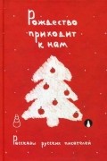 Рождество приходит к нам. Рассказы русских писателей