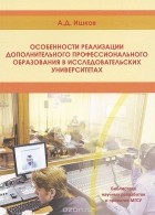 А. Д. Ишков - Особенности реализации дополнительного профессионального образования в исследовательских университетах