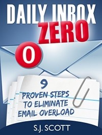 S.J. Scott - Daily Inbox Zero: 9 Proven Steps to Eliminate Email Overload