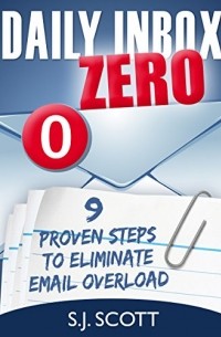 S.J. Scott - Daily Inbox Zero: 9 Proven Steps to Eliminate Email Overload