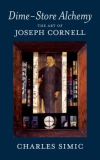 Charles Simic - Dime-Store Alchemy: The Art of Joseph Cornell