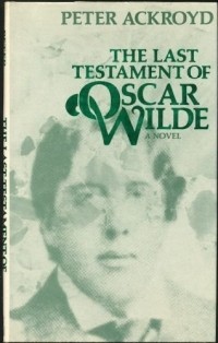 Peter Ackroyd - The Last Testament Of Oscar Wilde