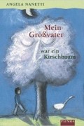 Angela Nanetti - Mein Großvater war ein Kirschbaum
