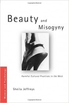 Sheila Jeffreys - Beauty and Misogyny: Harmful cultural practices in the West