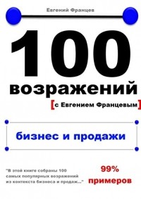 Евгений Францев - 100 возражений с Евгением Францевым. Бизнес и продажи.