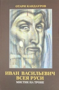 Отари Кандауров - Иван Васильевич всея Руси. Мистик на троне