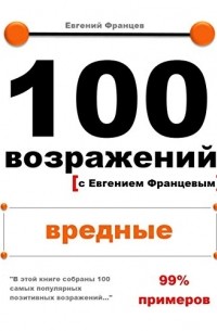 Евгений Францев - 100 возражений с Евгением Францевым. Вредные.