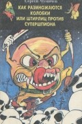 Сергей Чумичев - Как размножаются колобки, или Штирлиц против Супершпиона (сборник)