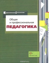  - Общая и профессиональная педагогика. Учебное пособие