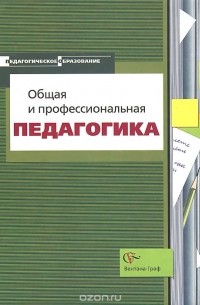  - Общая и профессиональная педагогика. Учебное пособие