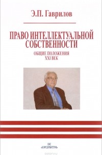 Эдуард Гаврилов - Право интеллектуальной собственности. Общие положения. XXI век