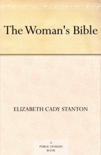 Elizabeth Cady Stanton - The Woman's Bible