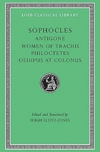 Sophocles - Antigone. The Women of Trachis. Philocetes. Oedipus at Colonus