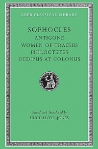 Sophocles - Antigone. The Women of Trachis. Philocetes. Oedipus at Colonus