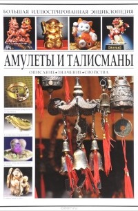 - Амулеты и талисманы. Описание, значение, свойства. Большая иллюстрированная энциклопедия