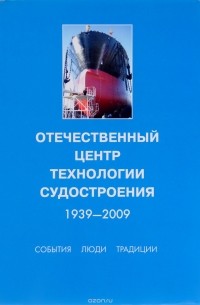  - Отечественный центр технологии судостроения. 1939 - 2009. События, люди, традиции