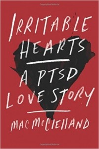 Мак МакКлелланд - Irritable Hearts: A PTSD Love Story