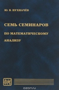 Юрий Пухначев - Семь семинаров по математическому анализу