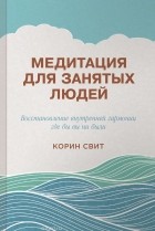 Свит Корин - Медитация для занятых людей. Восстановление внутренней гармонии где бы вы ни были