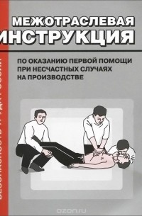 Алексей Сапрыкин - Межотраслевая инструкция по оказанию первой помощи при несчастных случаях на производстве