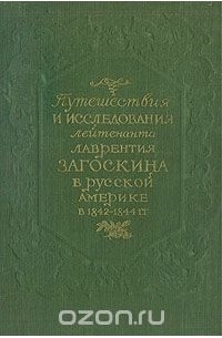  - Путешествия и исследования лейтенанта Лаврентия Загоскина в Русской Америке в 1842 - 1844 гг.