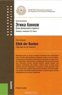 Петер Козловски - Этика банков. Уроки финансового кризиса. Учебное пособие