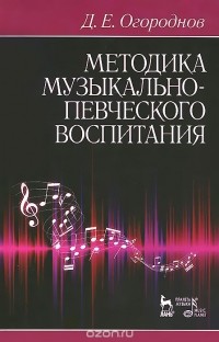 Дмитрий Огороднов - Методика музыкально-певческого воспитания. Учебное пособие