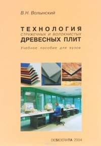 Владимир Волынский - Технология стружечных и волокнистых древесных плит. Учебное пособие