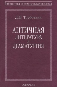 Дмитрий Трубочкин - Античная литература и драматургия