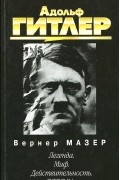 Вернер Мазер - Адольф Гитлер. Легенда. Миф. Действительность