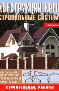 Александр Савельев - Конструкции крыш. Стропильные системы