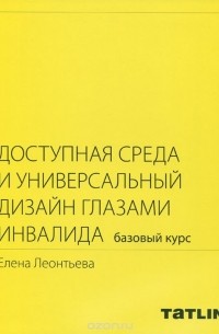 Е. Г. Леонтьева - Доступная среда и универсальный дизайн глазами инвалида. Базовый курс. Практическое пособие