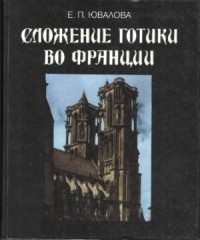 Е.П. Ювалова - Сложение готики во Франции